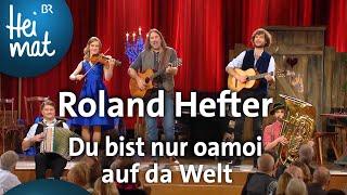 Roland Hefter: Du bist nur oamoi auf da Welt | Brettl-Spitzen | BR Heimat - die beste Volksmusik