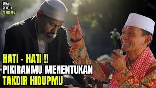 Hati - Hati Takdir Hidupmu Dapat Ditentukan Oleh Buah Pikiranmu Sendiri | Buya Syakur Yasin