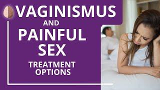 Vaginismus and Painful Sex: Treatment Options for When Sex Hurts