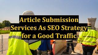 Article Submission Services As SEO Strategy for a Good Traffic