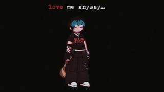 love me anyway|vent/stress relief|read desc