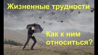 Жизненные трудности. Как к ним относиться?