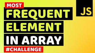 Find Most Frequent Element in Array using JavaScript | Learn JavaScript & Algorithms