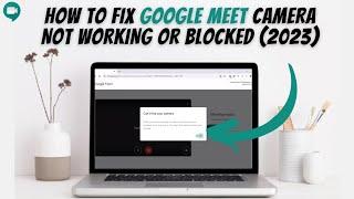 How To Fix Google Meet Camera Not Working Or Blocked (2023) 
