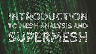 Introduction to Mesh/Loop Analysis And Supermesh