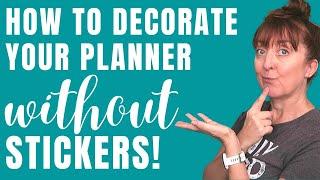 NO STICKER PLANNING - 7 WAYS TO DECORATE YOUR PLANNER WITHOUT STICKERS