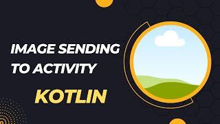 Send image to another activity in Kotlin Android Studio Tutorial