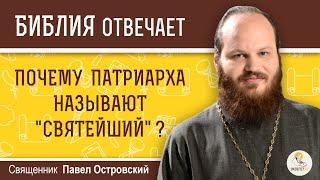 Почему патриарха называют "святейший" ?  Священник Павел Островский