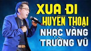 Xua Đi Huyền Thoại - Nhạc Vàng Trường Vũ Buồn Rưng Rưng Nước Mắt - Nhạc Vàng Hải Ngoại