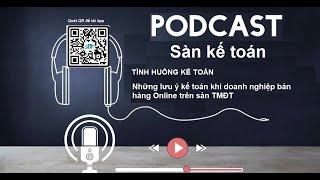 [Podcast] Doanh nghiệp bán hàng Online trên sàn TMĐT | Kế toán cần lưu ý những gì?