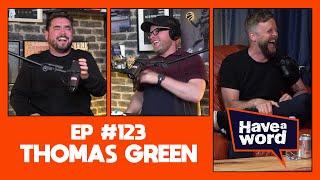 Thomas Green | Have A Word Podcast #123