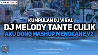 KUMPULAN DJ VIRAL FYP TIKTOK 2024 ! DJ MELODY X MASHUP CAMPURAN X TANTE CULIK AKU DONG V2  KANE !!