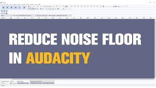 How to Reduce Noise Floor in Audacity | Noise Gate and Noise Reduction