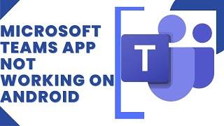 How To Fix Microsoft Teams App Not Working On Android