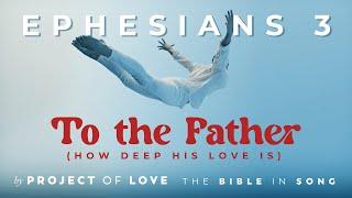 Ephesians 3 - To the Father (How Deep His Love is) || Bible in Song || Project of Love