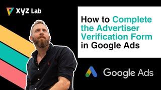 How to Complete the Advertiser Verification Form in Google Ads