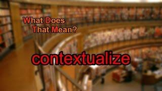 What does contextualize mean?