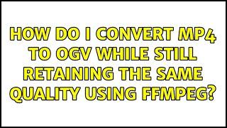 How do I convert MP4 to OGV while still retaining the same quality using FFMPEG?