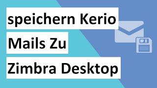 Wie können wir Nachrichten / E-Mails von Kerio Mail auf dem Zimbra-Desktop speichern?