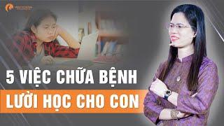 5 Việc Đơn Giản Chữa Bệnh Lười Học Cho Con - Con Chăm Học Ngay Lập Tức | Cô Nguyễn Thị Lanh