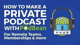 How to Make a Private Podcast with Podbean: For Remote Teams, Memberships & More