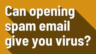 Can opening spam email give you virus?