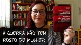 Resenha: A Guerra Não Tem Rosto de Mulher, de Svetlana Aleksiévitch