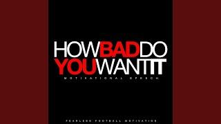 How Bad Do You Want It (Motivational Speech)
