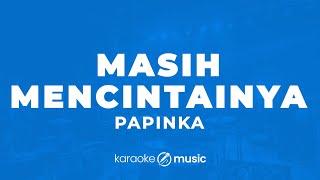 Masih Mencintainya - Papinka (KARAOKE VERSION)