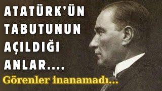 Atatürk'ün tabutunun açıldığı anlar... GÖRENLERİN İLK TEPKİSİ!