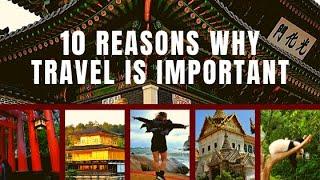 10 REASONS WHY TRAVEL IS IMPORTANT