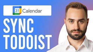 How to Sync Todoist with Google Calendar (Step-by-Step Process)