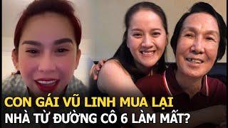 Con gái Vũ Linh mua lại nhà từ đường cô 6 làm mất?