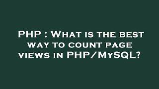 PHP : What is the best way to count page views in PHP/MySQL?