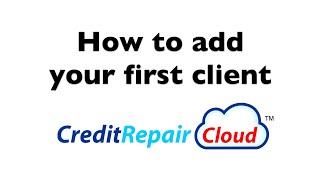 Add Your First Client to  Credit Repair Cloud