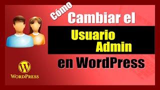 Cómo Cambiar el Usuario Admin de WordPress  PASO A PASO