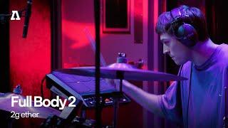 Full Body 2 - 2g ether | Audiotree Live