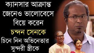 অভিনেতা চন্দ‌ন সেনের সুন্দরী স্ত্রী ও পরিবারকে চিনে নিন | Bengali Actor Chandan Sen