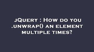 jQuery : How do you .unwrap() an element multiple times?