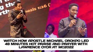 WATCH HOW APOSTLE MICHAEL OROKPO LED 49 MINUTES HOT PRAISE AND PRAYER WITH LAWRENCE OYOR AT MC2022