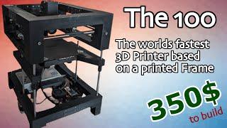 The 100 - The worlds fastest 3D Printer based on a printed Frame