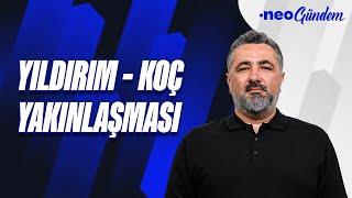 Aziz Yıldırım ile Ali Koç yeniden buluşacak | Serdar Ali Çelikler | NEO Gündem