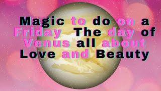 Magic to do on a Friday  The day of Venus all about Love and Beauty