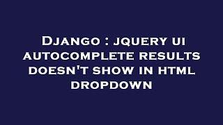 Django : jquery ui autocomplete results doesn't show in html dropdown