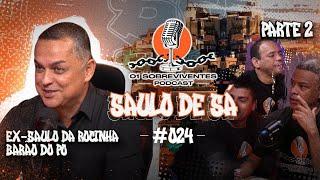 Os Sobreviventes #024 Saulo de Sá - Ex Saulo da Rocinha, Barão do Pó - PARTE 2