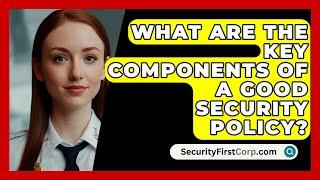 What Are The Key Components Of A Good Security Policy? - SecurityFirstCorp.com