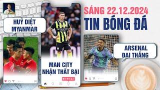 TIN BÓNG ĐÁ 22/12: ĐỘI TUYỂN VIỆT NAM HUỶ DIỆT MYANMAR, MAN CITY NHẬN THẤT BẠI,  ARSENAL ĐẠI THẮNG