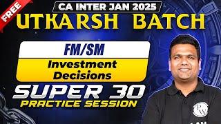 FM and SM: Investment Decisions | Super 30 Practice Session | CA Inter Jan 2025 Free Utkarsh Batch