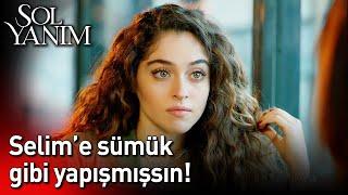 Selim'e Sümük Gibi Yapışmışsın!| Sol Yanım