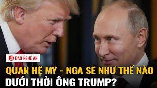 Quan hệ Mỹ - Nga sẽ như thế nào dưới thời ông Trump?